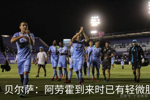 贝尔萨：阿劳霍到来时已有轻微肌肉问题，当然我们对他受伤有责任
